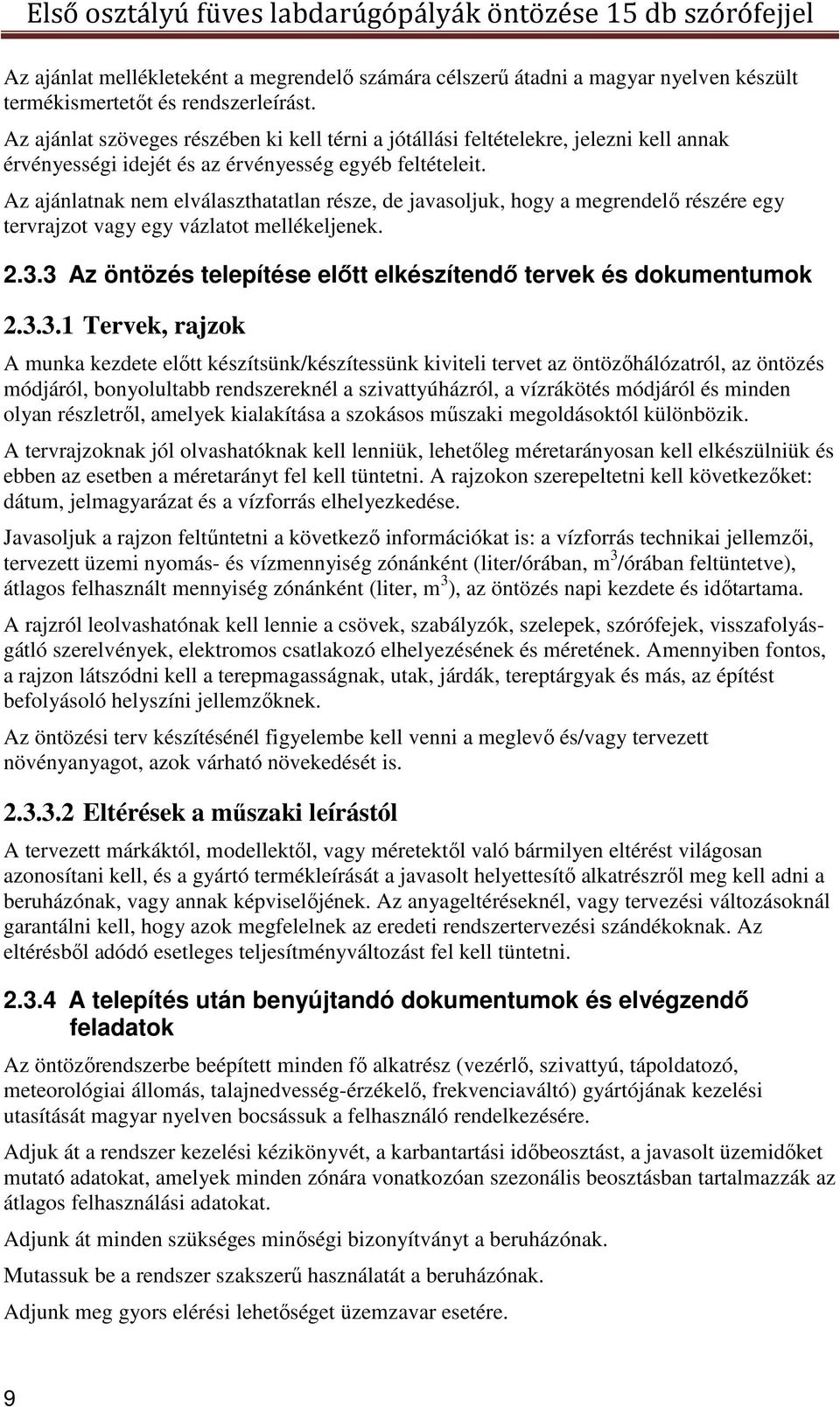 Az ajánlatnak nem elválaszthatatlan része, de javasoljuk, hogy a megrendelő részére egy tervrajzot vagy egy vázlatot mellékeljenek. 2.3.