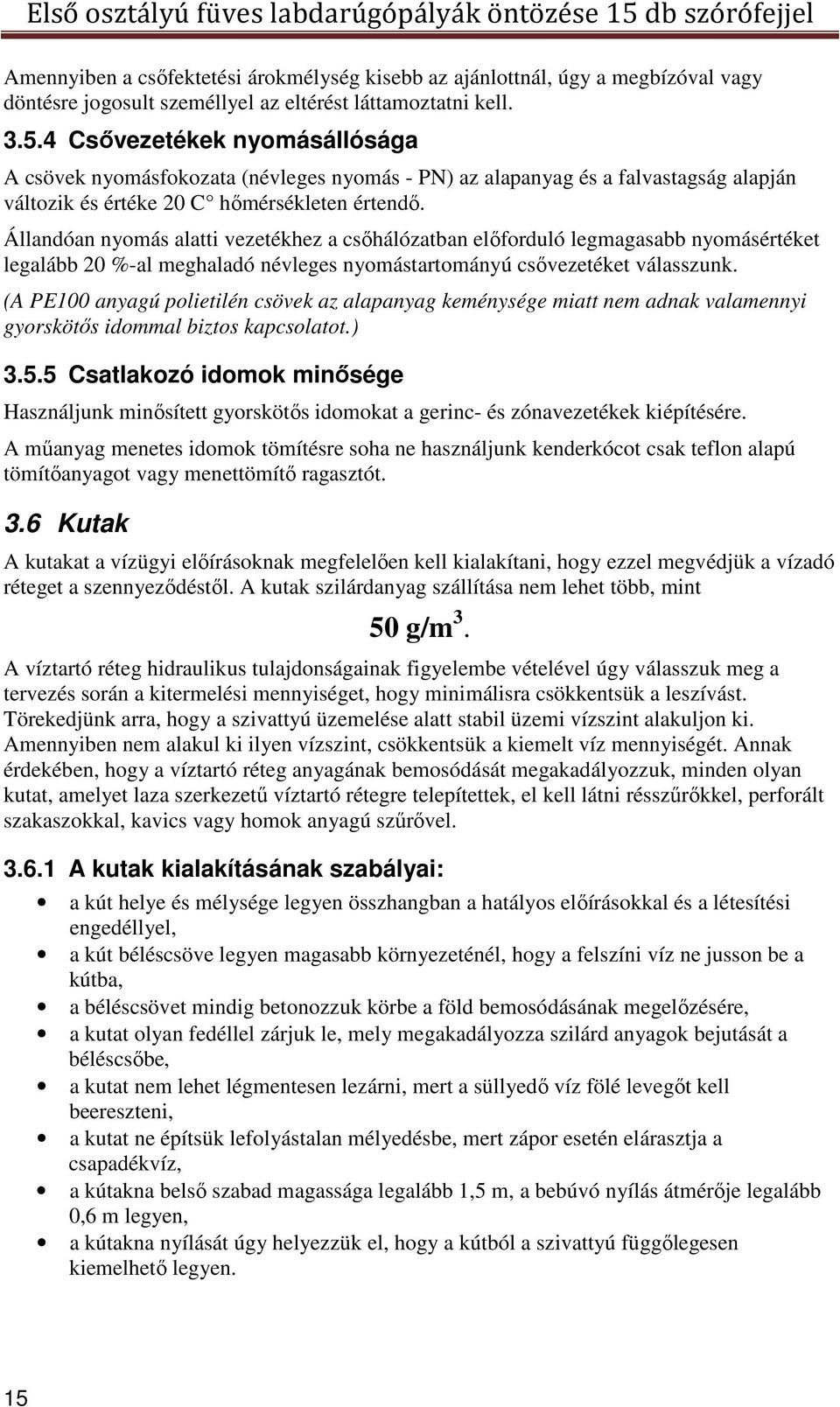 Állandóan nyomás alatti vezetékhez a csőhálózatban előforduló legmagasabb nyomásértéket legalább 20 %-al meghaladó névleges nyomástartományú csővezetéket válasszunk.