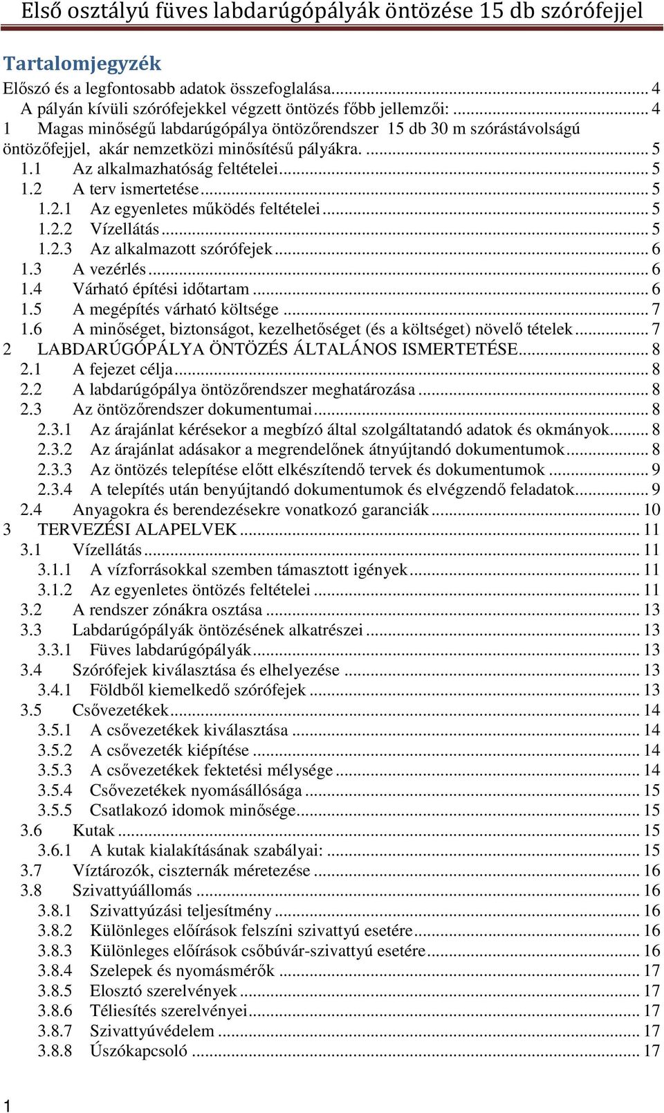 .. 5 1.2.1 Az egyenletes működés feltételei... 5 1.2.2 Vízellátás... 5 1.2.3 Az alkalmazott szórófejek... 6 1.3 A vezérlés... 6 1.4 Várható építési időtartam... 6 1.5 A megépítés várható költsége.