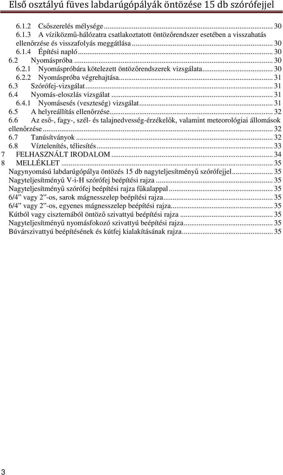 .. 31 6.5 A helyreállítás ellenőrzése... 32 6.6 Az eső-, fagy-, szél- és talajnedvesség-érzékelők, valamint meteorológiai állomások ellenőrzése... 32 6.7 Tanúsítványok... 32 6.8 Víztelenítés, téliesítés.