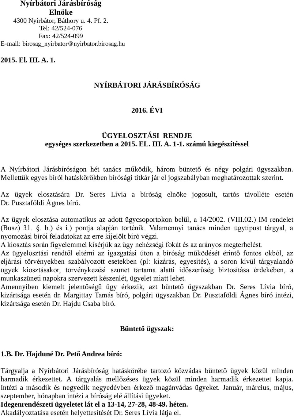 Mellettük egyes bírói hatáskörökben bírósági titkár jár el jogszabályban meghatározottak szerint. Az ügyek elosztására Dr. Seres Lívia a bíróság elnöke jogosult, tartós távolléte esetén Dr.