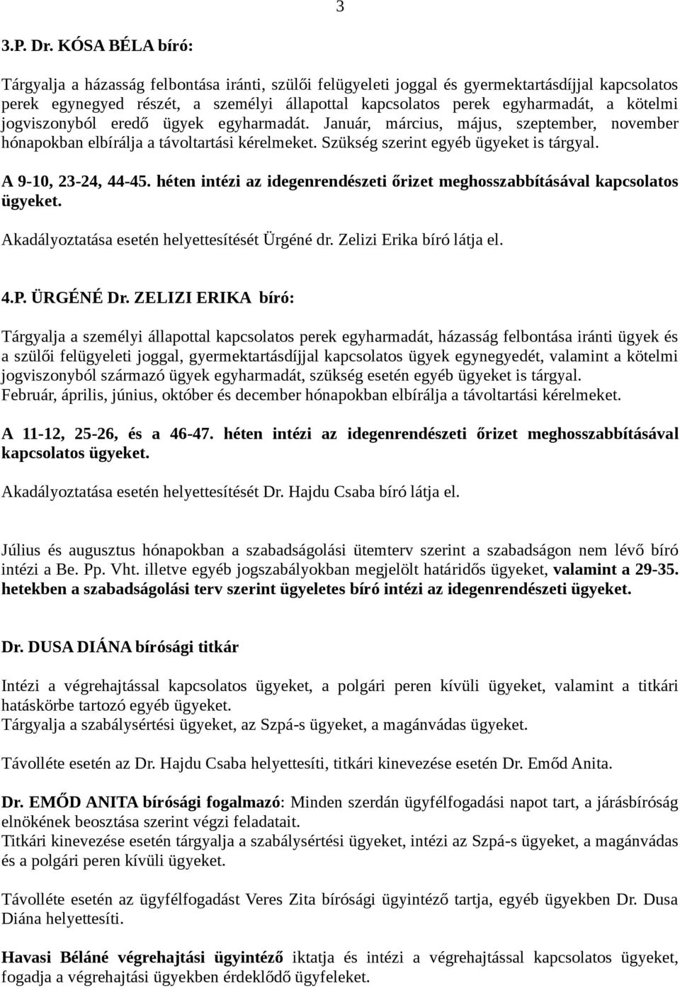 kötelmi jogviszonyból eredő ügyek egyharmadát. Január, március, május, szeptember, november hónapokban elbírálja a távoltartási kérelmeket. Szükség szerint egyéb ügyeket is tárgyal.