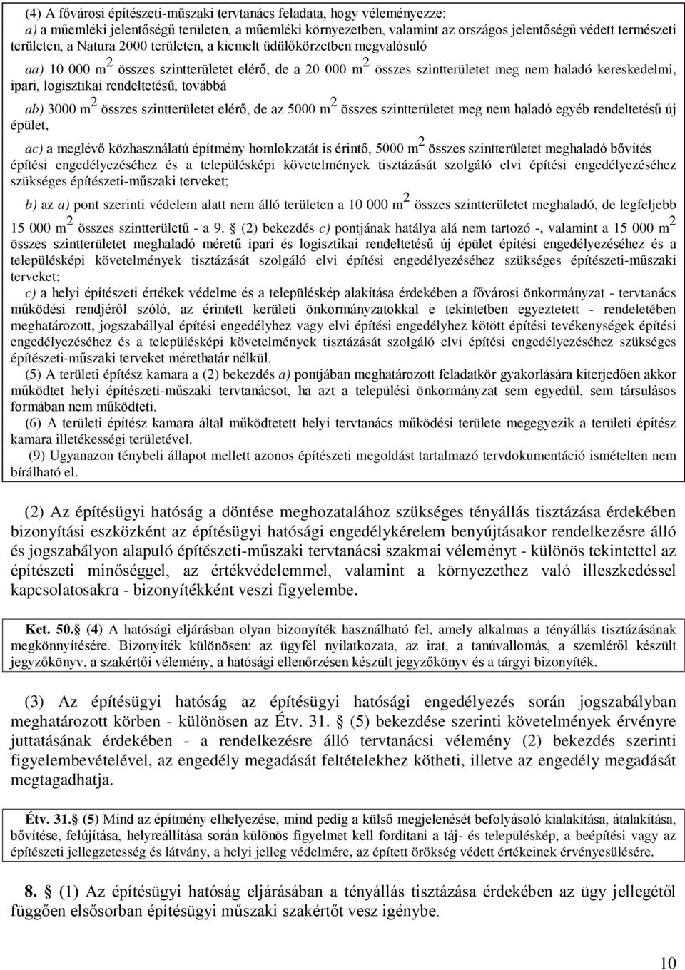 rendeltetésű, továbbá ab) 3000 m 2 összes szintterületet elérő, de az 5000 m 2 összes szintterületet meg nem haladó egyéb rendeltetésű új épület, ac) a meglévő közhasználatú építmény homlokzatát is