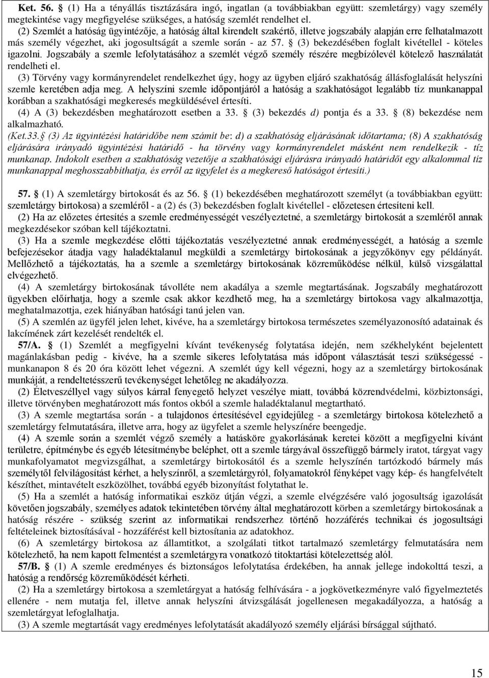 (3) bekezdésében foglalt kivétellel - köteles igazolni. Jogszabály a szemle lefolytatásához a szemlét végző személy részére megbízólevél kötelező használatát rendelheti el.