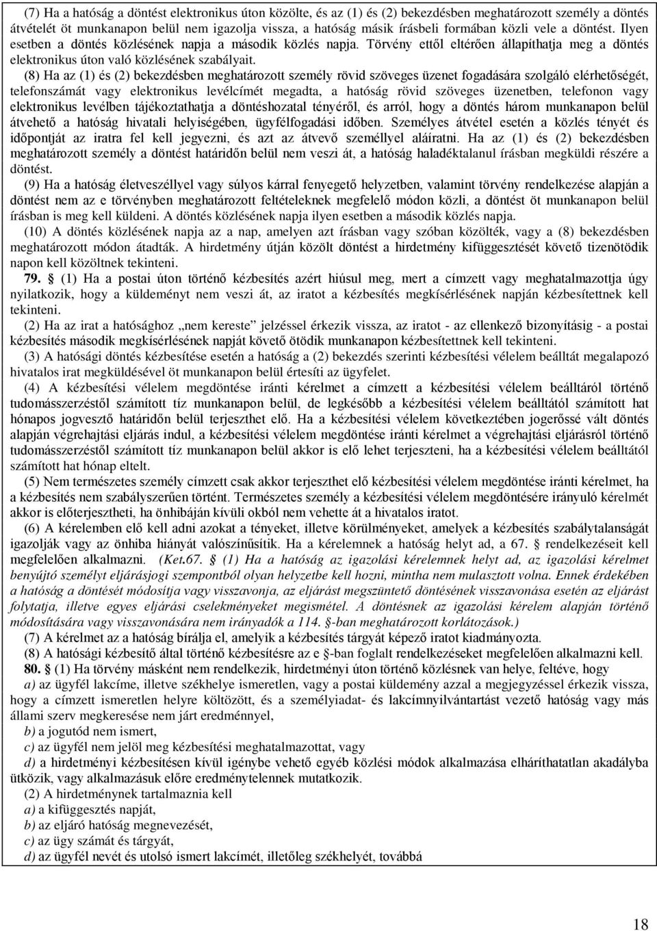 (8) Ha az (1) és (2) bekezdésben meghatározott személy rövid szöveges üzenet fogadására szolgáló elérhetőségét, telefonszámát vagy elektronikus levélcímét megadta, a hatóság rövid szöveges üzenetben,