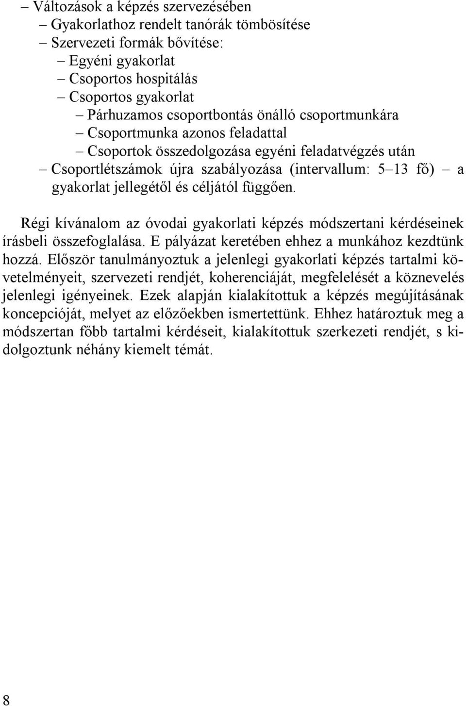 Régi kívánalom az óvodai gyakorlati képzés módszertani kérdéseinek írásbeli összefoglalása. E pályázat keretében ehhez a munkához kezdtünk hozzá.