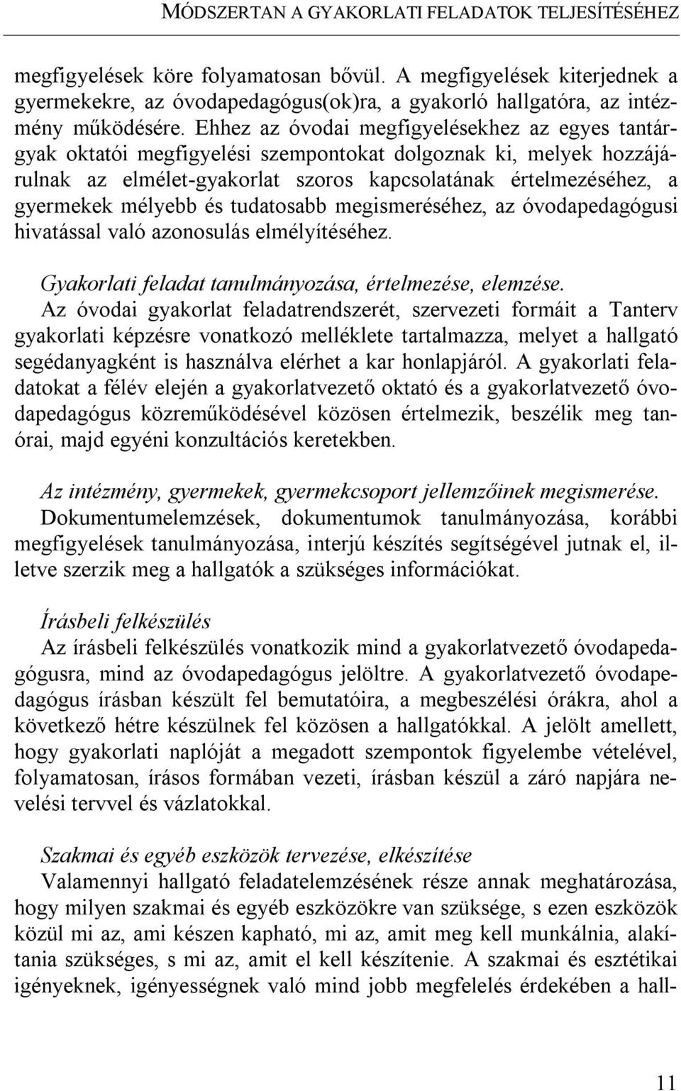 Ehhez az óvodai megfigyelésekhez az egyes tantárgyak oktatói megfigyelési szempontokat dolgoznak ki, melyek hozzájárulnak az elmélet-gyakorlat szoros kapcsolatának értelmezéséhez, a gyermekek mélyebb