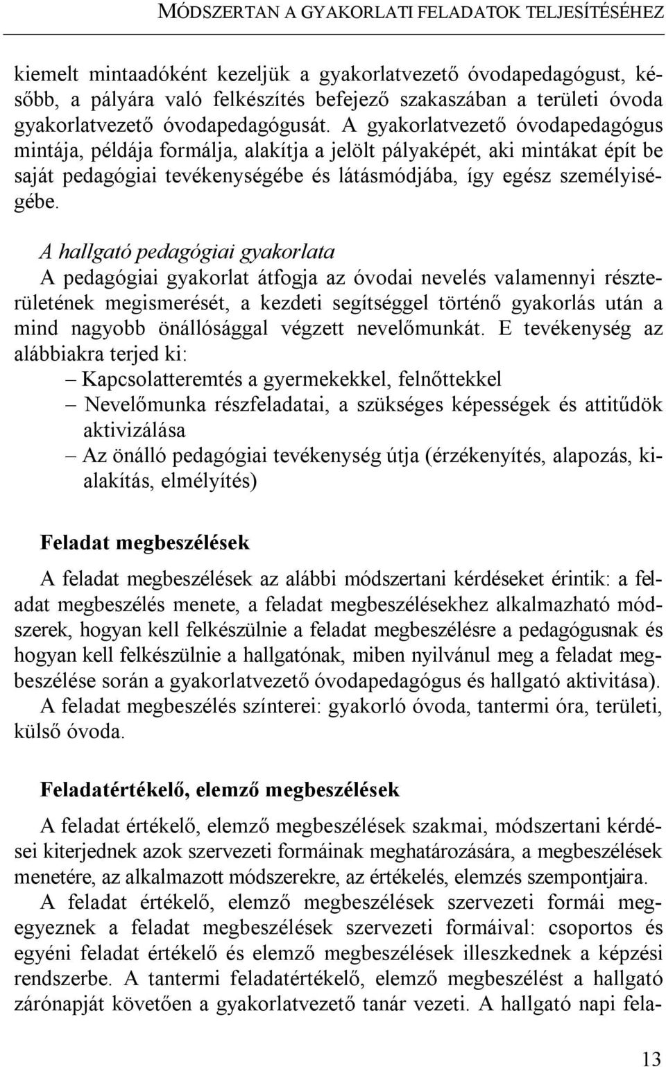 A gyakorlatvezető óvodapedagógus mintája, példája formálja, alakítja a jelölt pályaképét, aki mintákat épít be saját pedagógiai tevékenységébe és látásmódjába, így egész személyiségébe.