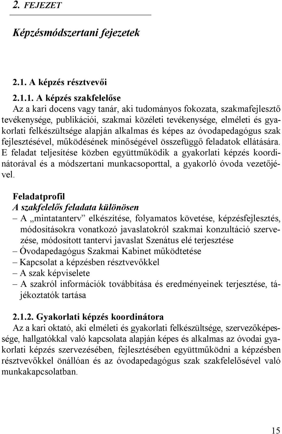 1. A képzés szakfelelőse Az a kari docens vagy tanár, aki tudományos fokozata, szakmafejlesztő tevékenysége, publikációi, szakmai közéleti tevékenysége, elméleti és gyakorlati felkészültsége alapján