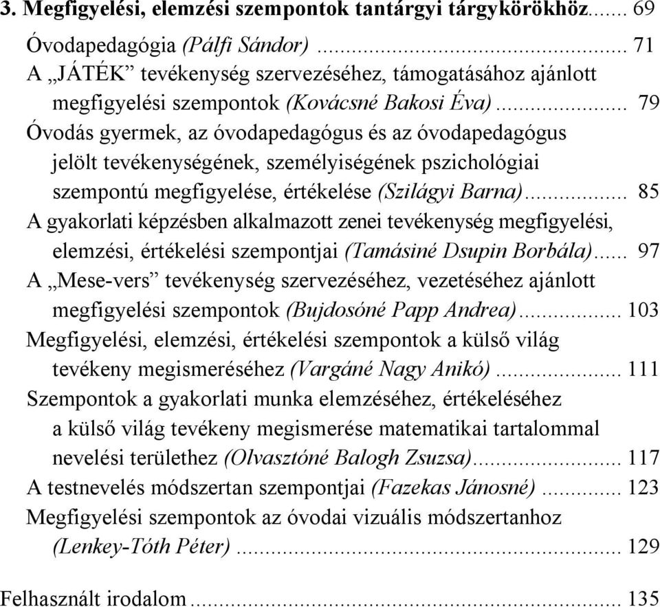 .. 79 Óvodás gyermek, az óvodapedagógus és az óvodapedagógus jelölt tevékenységének, személyiségének pszichológiai szempontú megfigyelése, értékelése (Szilágyi Barna).