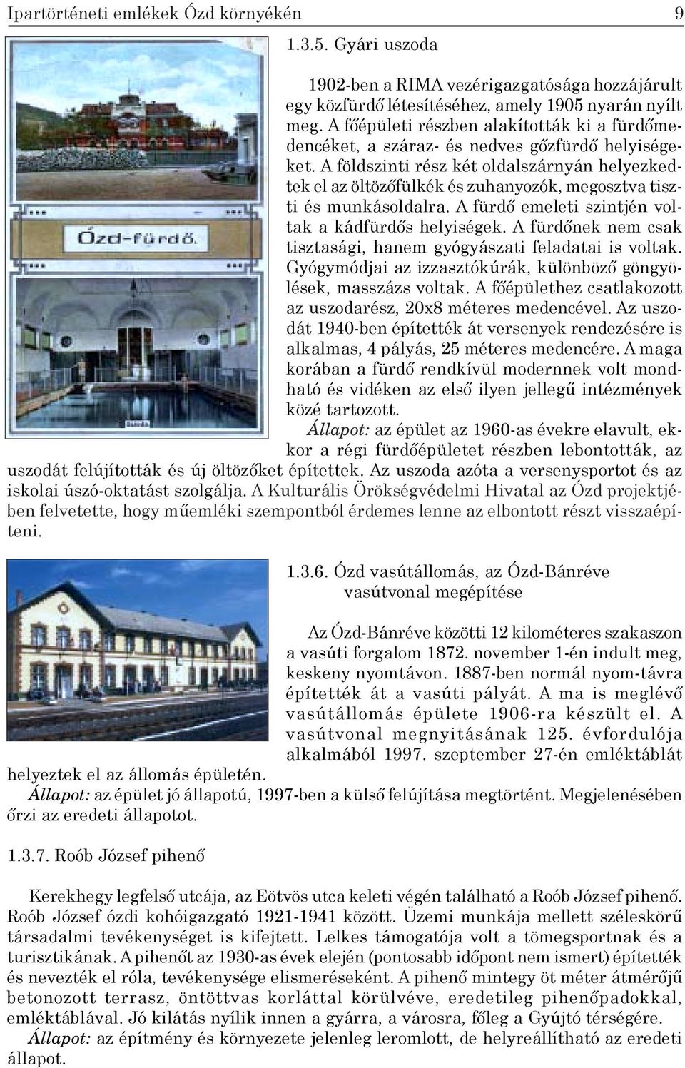 A földszinti rész két oldalszárnyán helyezkedtek el az öltözőfülkék és zuhanyozók, megosztva tiszti és munkásoldalra. A fürdő emeleti szintjén voltak a kádfürdős helyiségek.