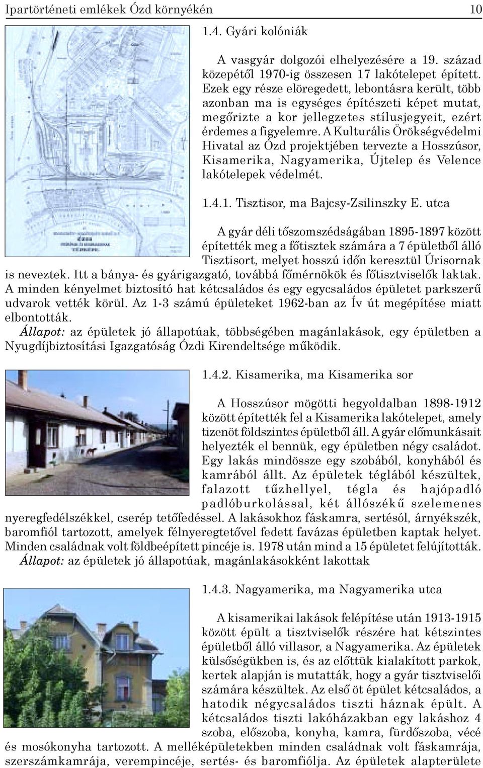A Kulturális Örökségvédelmi Hivatal az Ózd projektjében tervezte a Hosszúsor, Kisamerika, Nagyamerika, Újtelep és Velence lakótelepek védelmét. 1.4.1. Tisztisor, ma Bajcsy-Zsilinszky E.