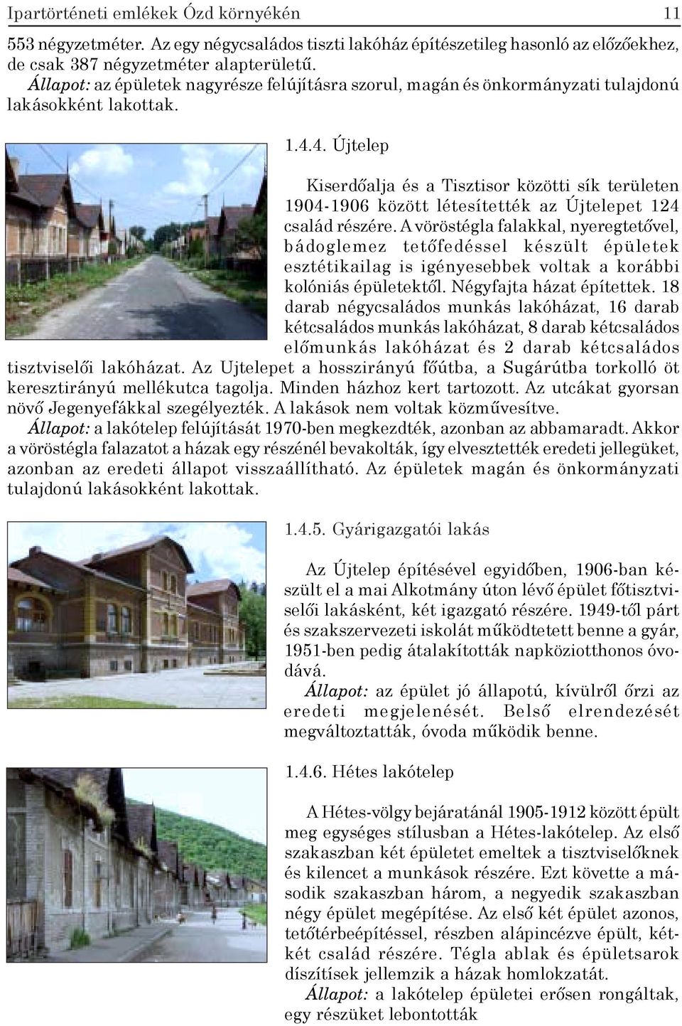 4. Újtelep Kiserdőalja és a Tisztisor közötti sík területen 1904-1906 között létesítették az Újtelepet 124 család részére.