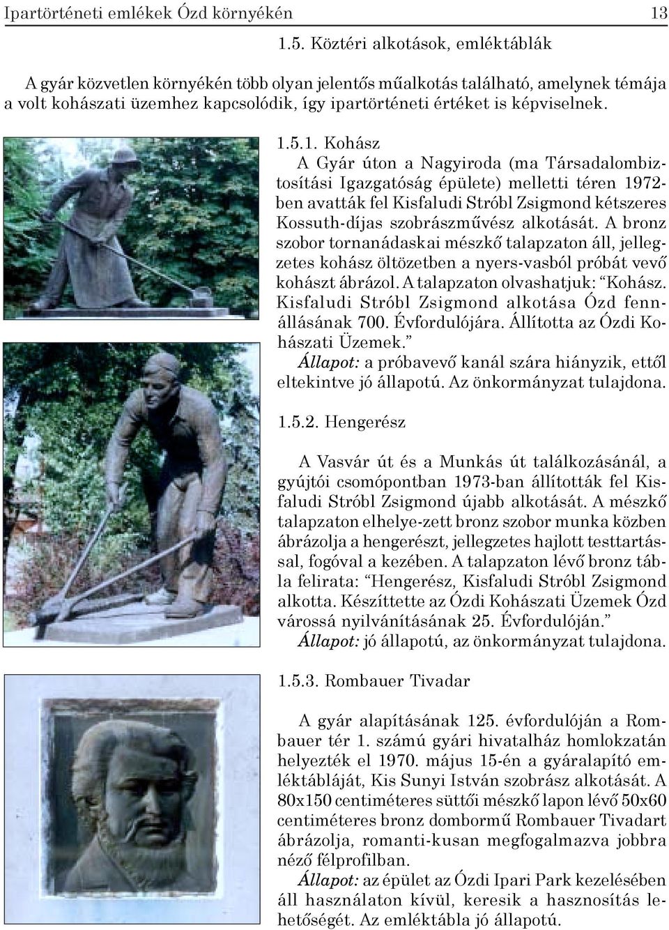 5.1. Kohász A Gyár úton a Nagyiroda (ma Társadalombiztosítási Igazgatóság épülete) melletti téren 1972- ben avatták fel Kisfaludi Stróbl Zsigmond kétszeres Kossuth-díjas szobrászművész alkotását.