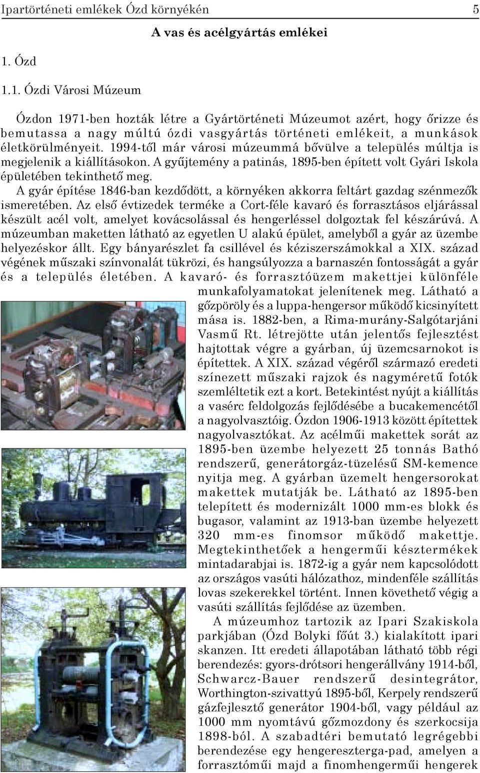 1994-től már városi múzeummá bővülve a település múltja is megjelenik a kiállításokon. A gyűjtemény a patinás, 1895-ben épített volt Gyári Iskola épületében tekinthető meg.