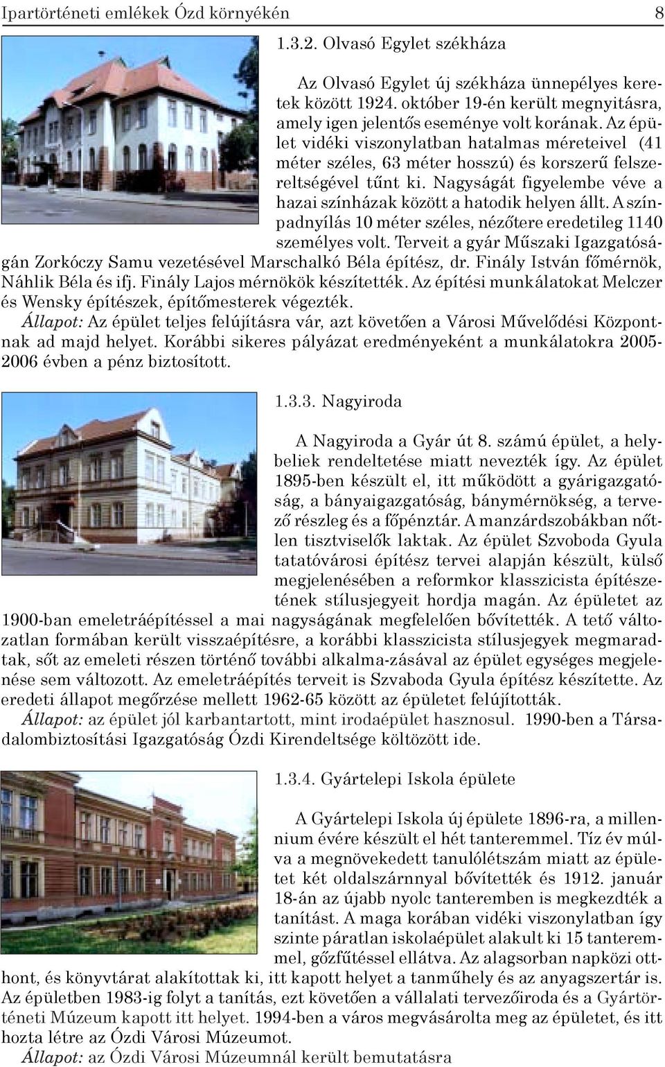 A színpadnyílás 10 méter széles, nézőtere eredetileg 1140 személyes volt. Terveit a gyár Műszaki Igazgatóságán Zorkóczy Samu vezetésével Marschalkó Béla építész, dr.