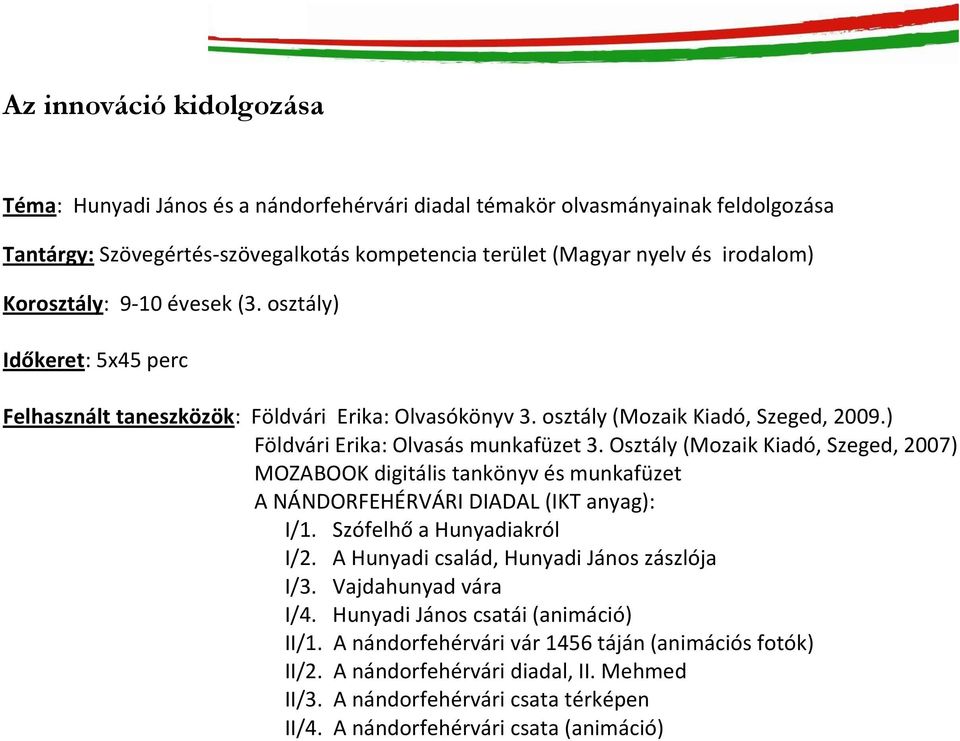 Osztály (Mozaik Kiadó, Szeged, 2007) MOZABOOK digitális tankönyv és munkafüzet A NÁNDORFEHÉRVÁRI DIADAL (IKT anyag): I/1. Szófelhő a Hunyadiakról I/2. A Hunyadi család, Hunyadi János zászlója I/3.
