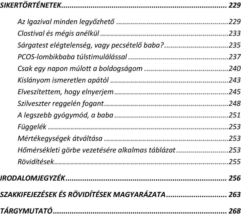 ..243 Elveszítettem, hogy elnyerjem...245 Szilveszter reggelén fogant...248 A legszebb gyógymód, a baba...251 Függelék.