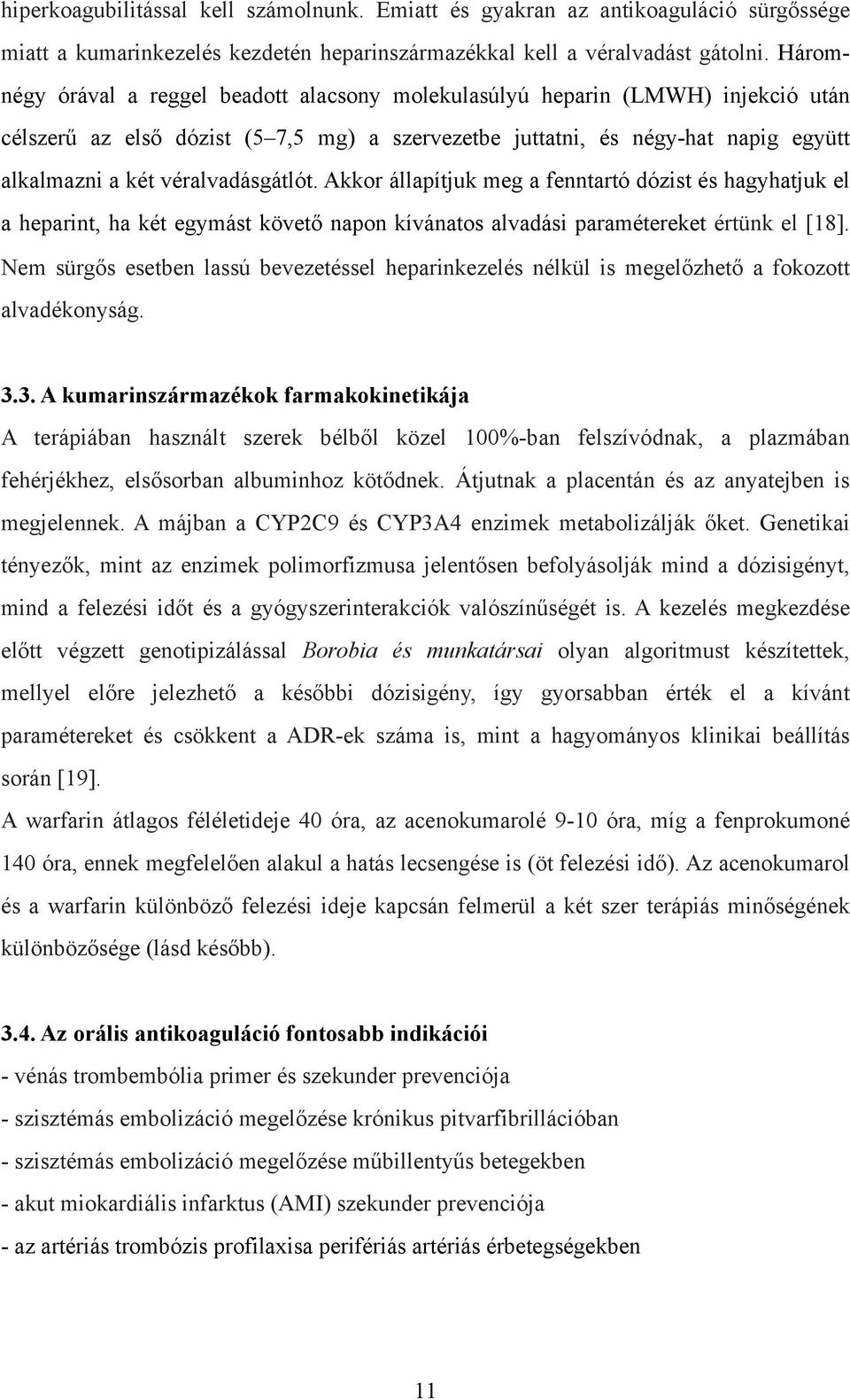 véralvadásgátlót. Akkor állapítjuk meg a fenntartó dózist és hagyhatjuk el a heparint, ha két egymást követő napon kívánatos alvadási paramétereket értünk el [18].