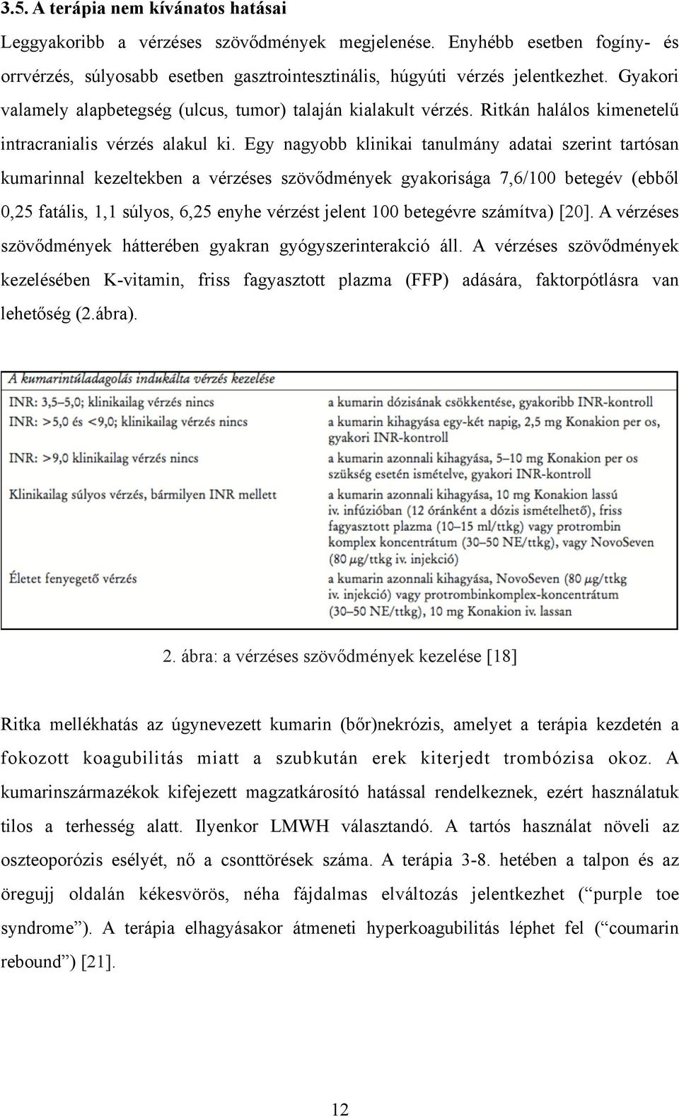 Egy nagyobb klinikai tanulmány adatai szerint tartósan kumarinnal kezeltekben a vérzéses szövődmények gyakorisága 7,6/100 betegév (ebből 0,25 fatális, 1,1 súlyos, 6,25 enyhe vérzést jelent 100