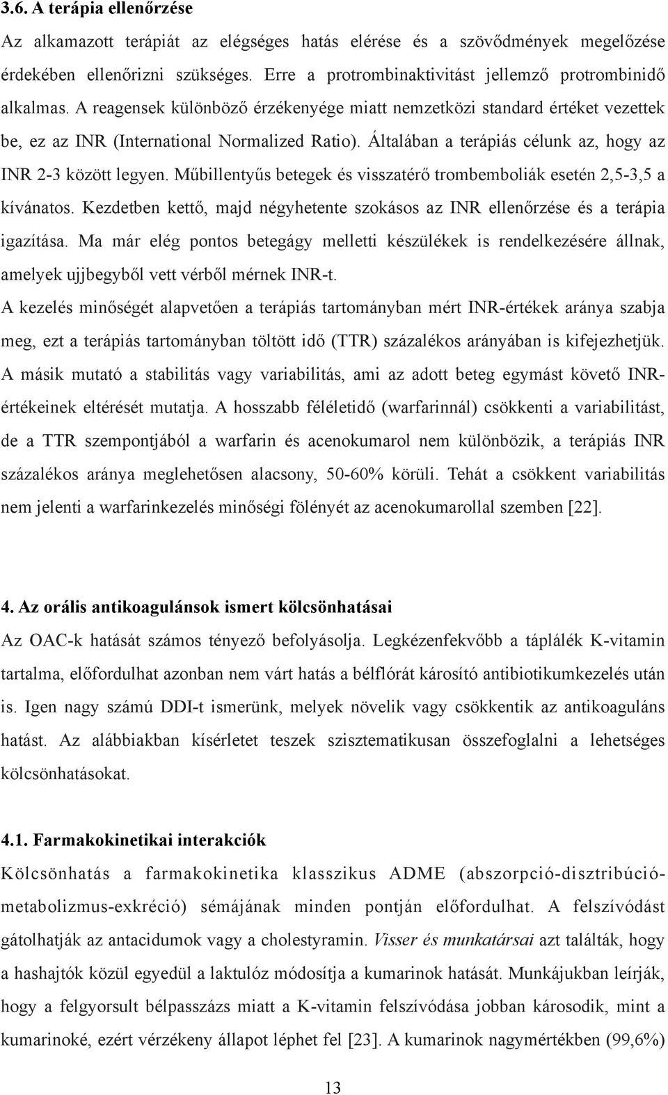 Műbillentyűs betegek és visszatérő trombemboliák esetén 2,5-3,5 a kívánatos. Kezdetben kettő, majd négyhetente szokásos az INR ellenőrzése és a terápia igazítása.