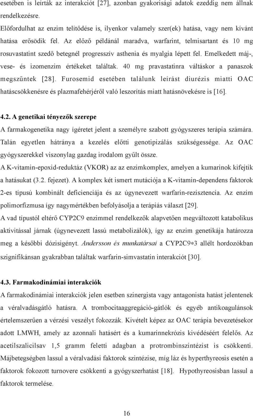 Az előző példánál maradva, warfarint, telmisartant és 10 mg rosuvastatint szedő betegnél progresszív asthenia és myalgia lépett fel. Emelkedett máj-, vese- és izomenzim értékeket találtak.