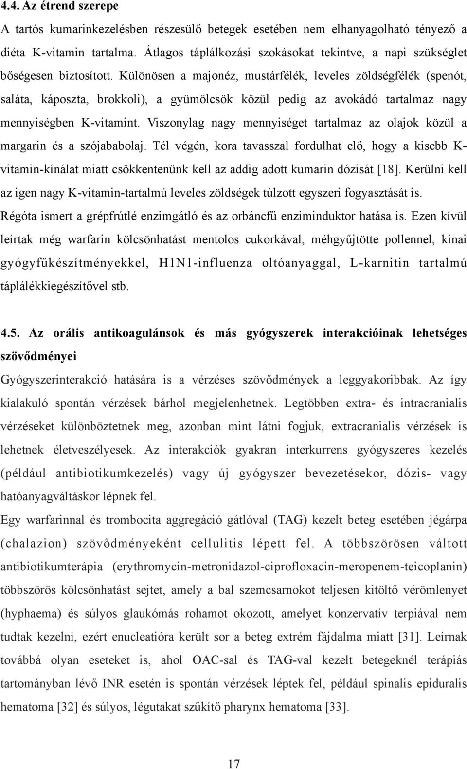 Különösen a majonéz, mustárfélék, leveles zöldségfélék (spenót, saláta, káposzta, brokkoli), a gyümölcsök közül pedig az avokádó tartalmaz nagy mennyiségben K-vitamint.