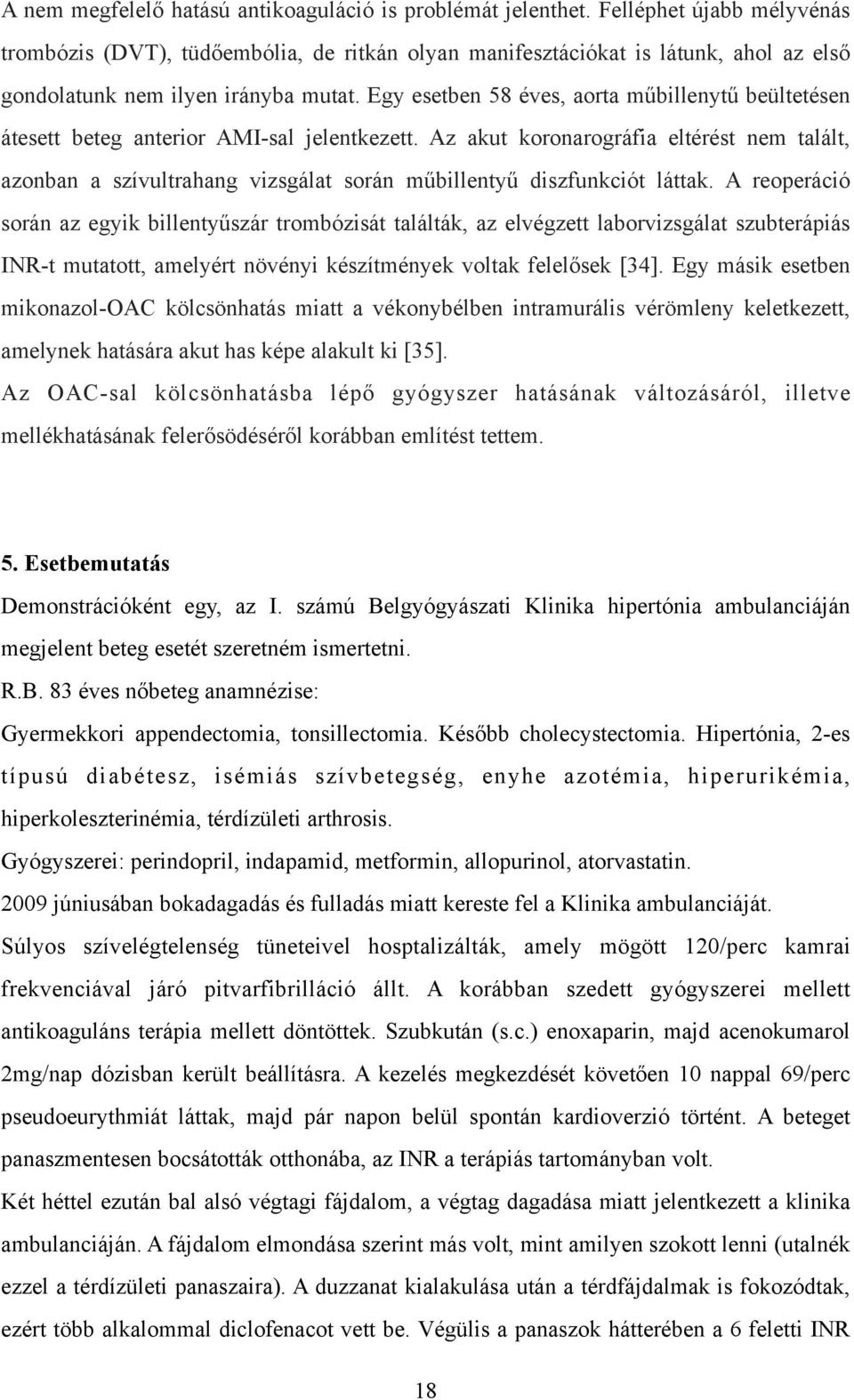 Egy esetben 58 éves, aorta műbillenytű beültetésen átesett beteg anterior AMI-sal jelentkezett.