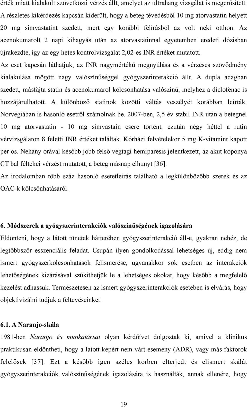 Az acenokumarolt 2 napi kihagyás után az atorvastatinnal egyetemben eredeti dózisban újrakezdte, így az egy hetes kontrolvizsgálat 2,02-es INR értéket mutatott.