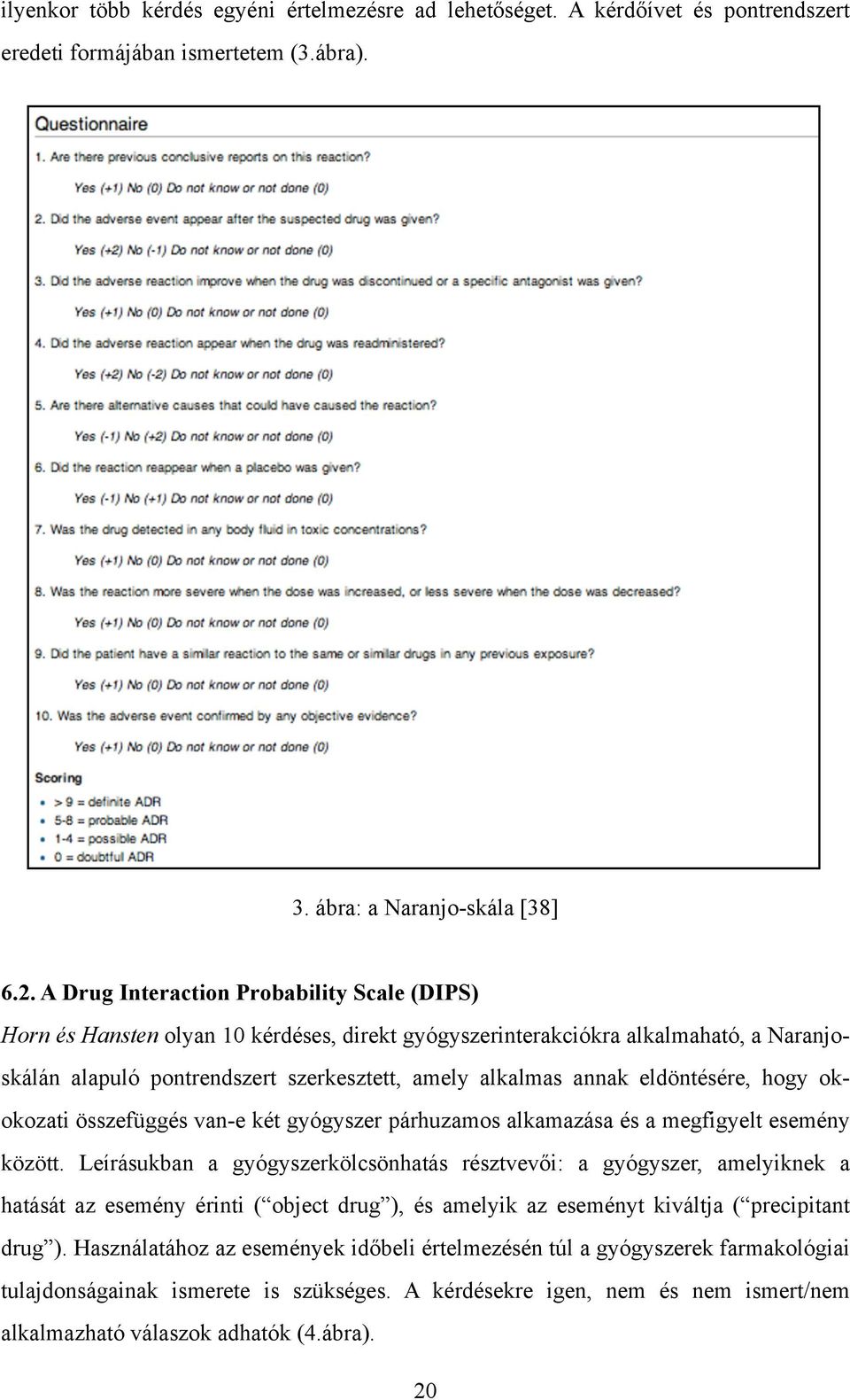 eldöntésére, hogy okokozati összefüggés van-e két gyógyszer párhuzamos alkamazása és a megfigyelt esemény között.