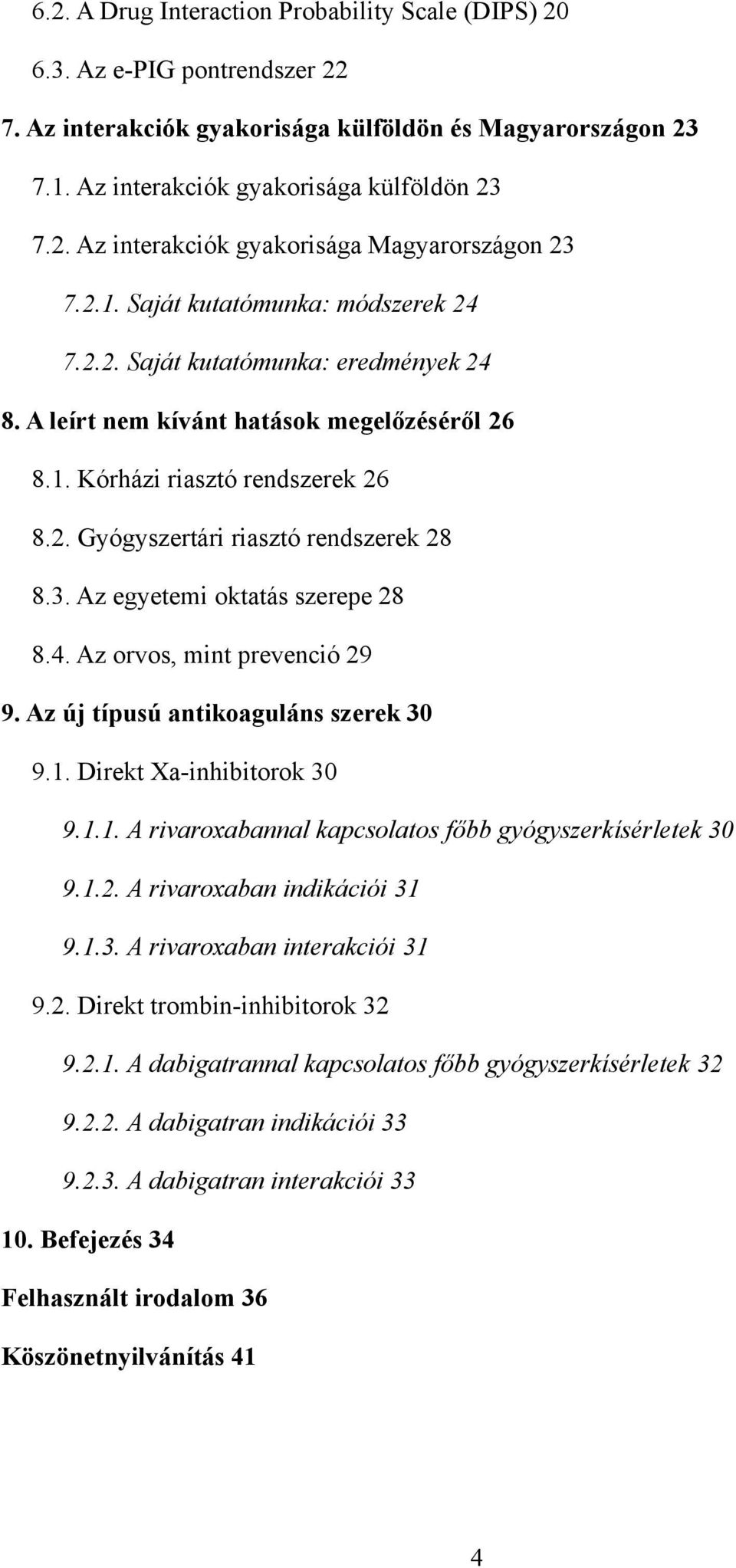 3. Az egyetemi oktatás szerepe 28 8.4. Az orvos, mint prevenció 29 9. Az új típusú antikoaguláns szerek 30 9.1. Direkt Xa-inhibitorok 30 9.1.1. A rivaroxabannal kapcsolatos főbb gyógyszerkísérletek 30 9.