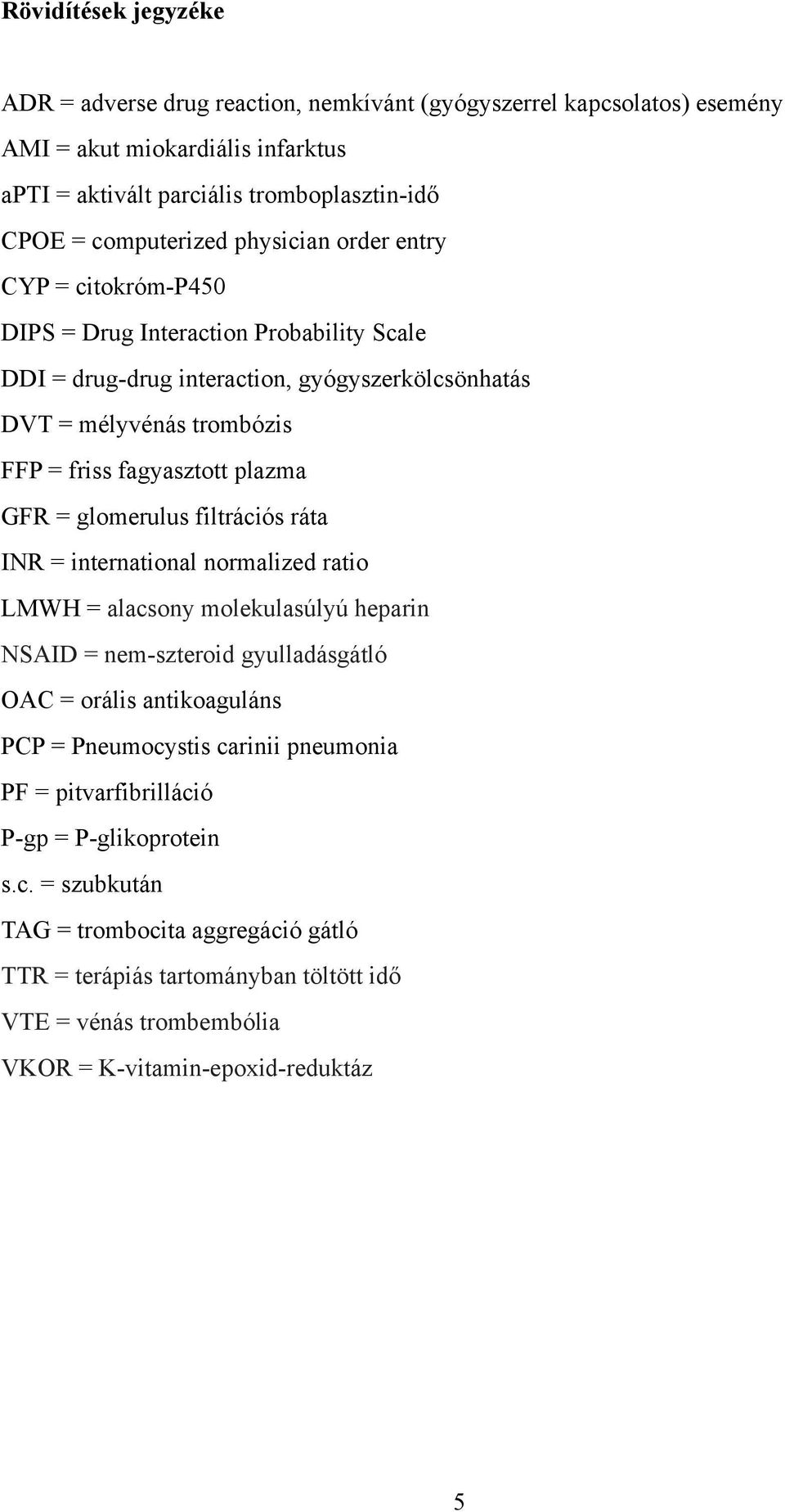 glomerulus filtrációs ráta INR = international normalized ratio LMWH = alacsony molekulasúlyú heparin NSAID = nem-szteroid gyulladásgátló OAC = orális antikoaguláns PCP = Pneumocystis carinii