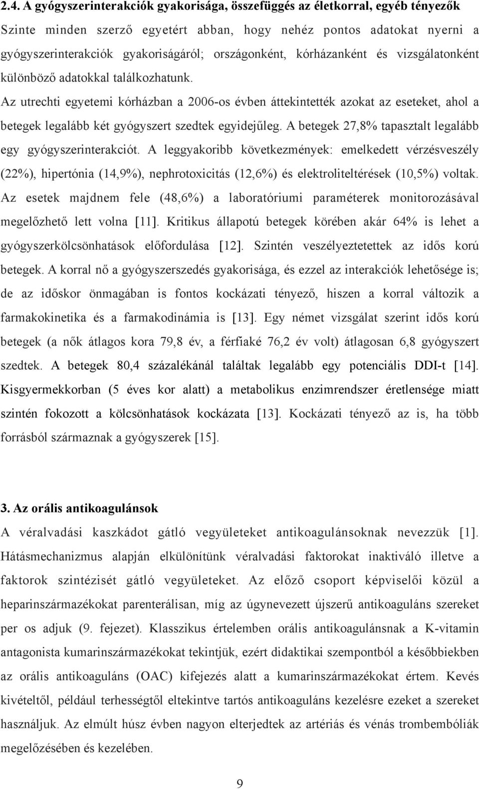 Az utrechti egyetemi kórházban a 2006-os évben áttekintették azokat az eseteket, ahol a betegek legalább két gyógyszert szedtek egyidejűleg.