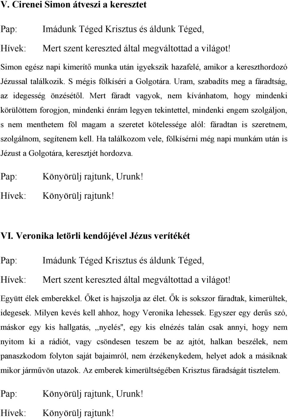 Mert fáradt vagyok, nem kívánhatom, hogy mindenki körülöttem forogjon, mindenki énrám legyen tekintettel, mindenki engem szolgáljon, s nem menthetem föl magam a szeretet kötelessége alól: fáradtan is