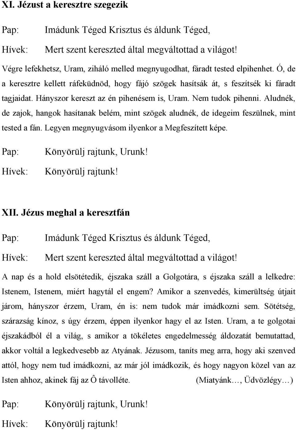 Aludnék, de zajok, hangok hasítanak belém, mint szögek aludnék, de idegeim feszülnek, mint tested a fán. Legyen megnyugvásom ilyenkor a Megfeszített képe. XII.