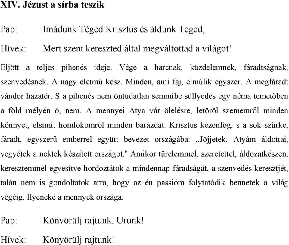 Krisztus kézenfog, s a sok szürke, fáradt, egyszerű emberrel együtt bevezet országába:,,jöjjetek, Atyám áldottai, vegyétek a nektek készített országot.