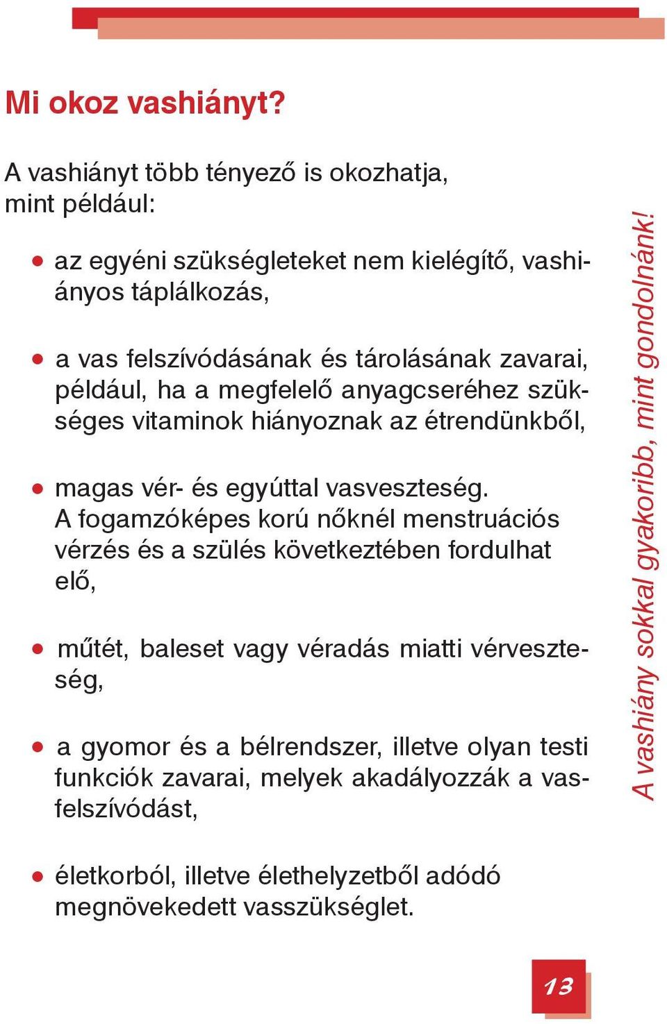 például, ha a megfelelő anyagcseréhez szükséges vitaminok hiányoznak az étrendünkből, magas vér- és egyúttal vasveszteség.