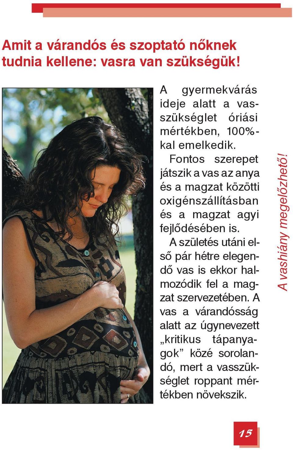 Fontos szerepet játszik a vas az anya és a magzat közötti oxigénszállításban és a magzat agyi fejlődésében is.