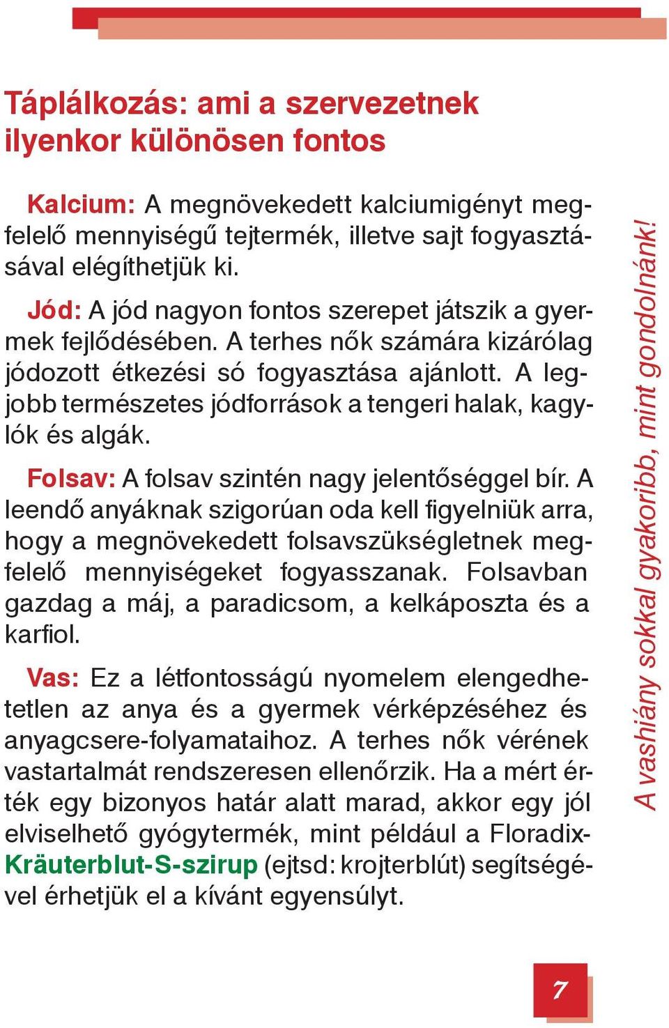 A legjobb természetes jódforrások a tengeri halak, kagylók és algák. Folsav: A folsav szintén nagy jelentőséggel bír.