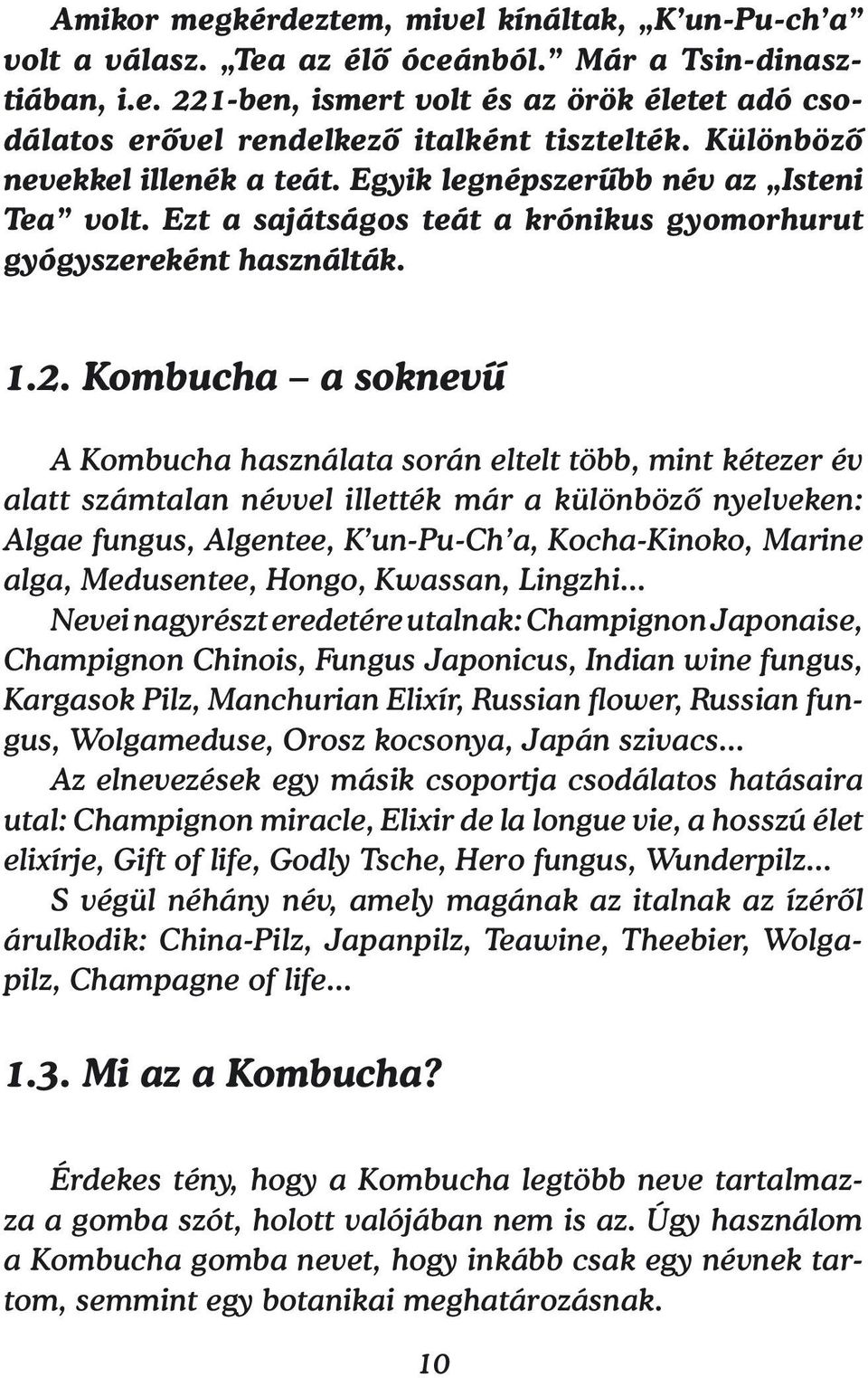 Kombucha a soknevű A Kombucha használata során eltelt több, mint kétezer év alatt számtalan névvel illették már a különböző nyelveken: Algae fungus, Algentee, K un-pu-ch a, Kocha-Kinoko, Marine alga,
