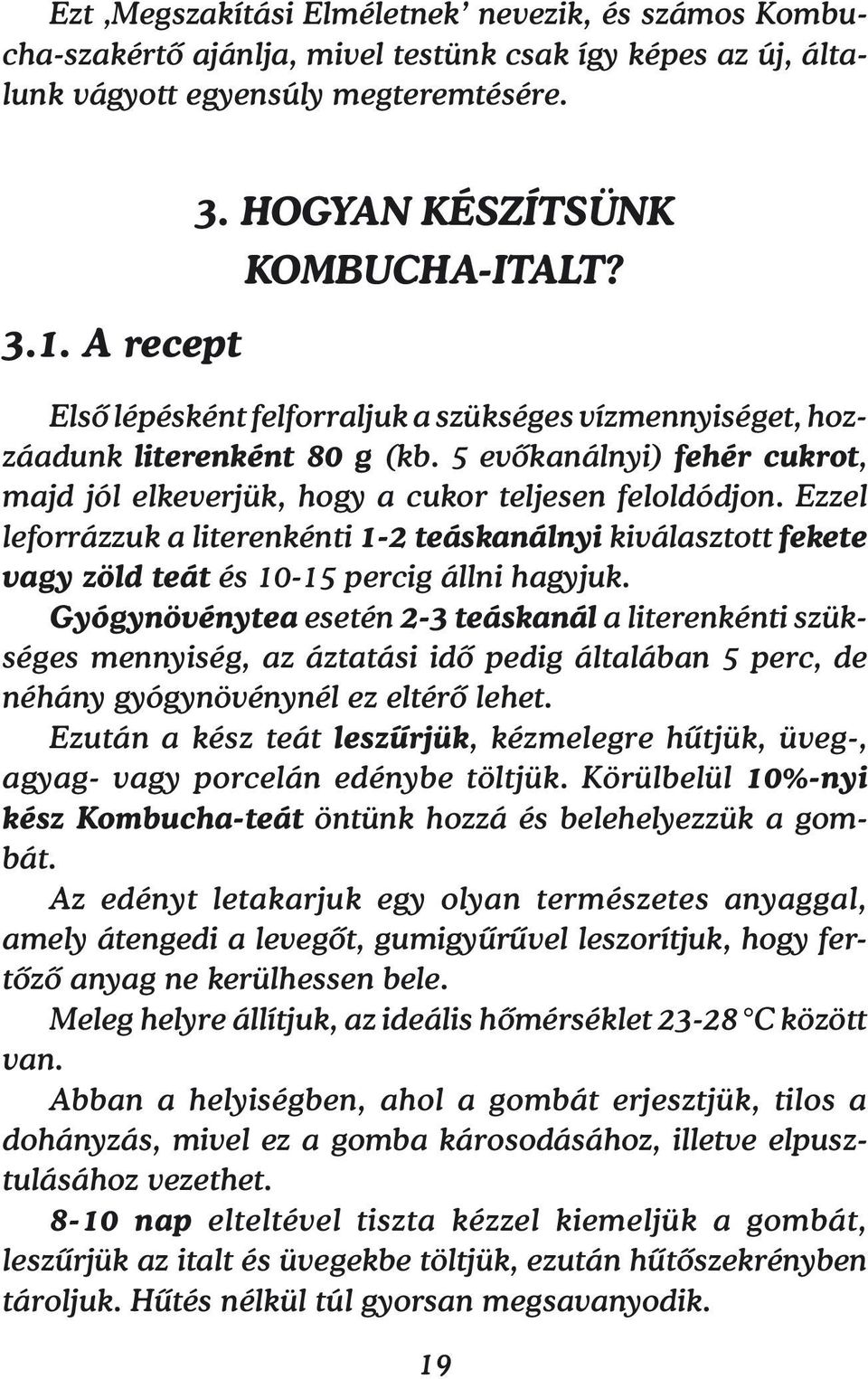 5 evőkanálnyi) fehér cukrot, majd jól elkeverjük, hogy a cukor teljesen feloldódjon. Ezzel leforrázzuk a literenkénti 1-2 teáskanálnyi kiválasztott fekete vagy zöld teát és 10-15 percig állni hagyjuk.