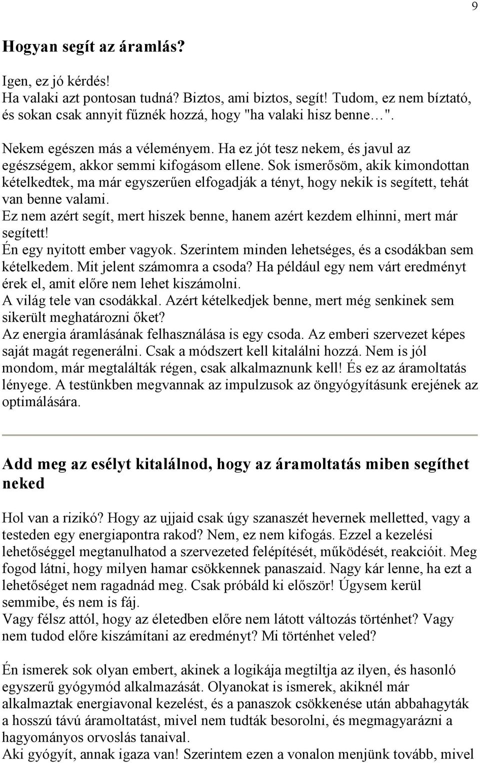 Sok ismerősöm, akik kimondottan kételkedtek, ma már egyszerűen elfogadják a tényt, hogy nekik is segített, tehát van benne valami.
