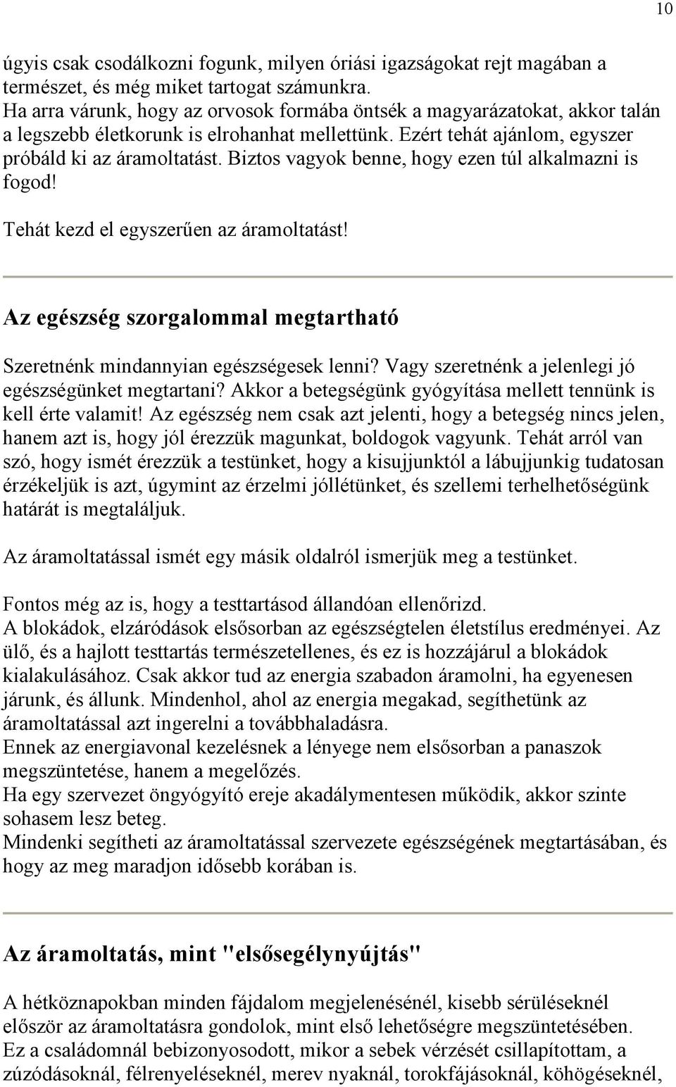 Biztos vagyok benne, hogy ezen túl alkalmazni is fogod! Tehát kezd el egyszerűen az áramoltatást! Az egészség szorgalommal megtartható Szeretnénk mindannyian egészségesek lenni?