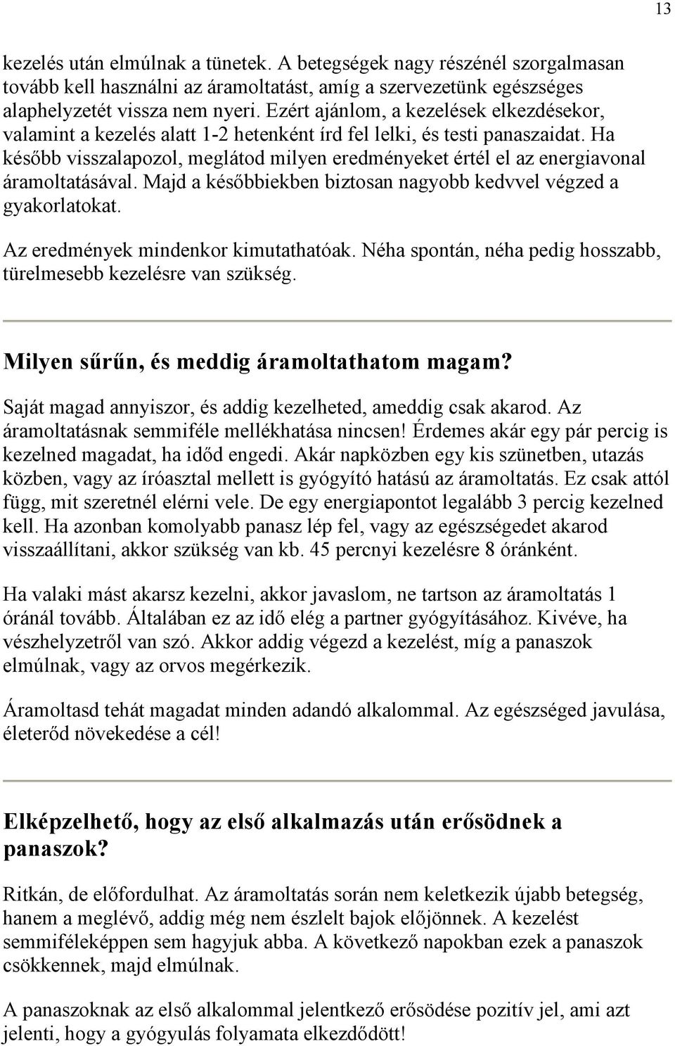 Ha később visszalapozol, meglátod milyen eredményeket értél el az energiavonal áramoltatásával. Majd a későbbiekben biztosan nagyobb kedvvel végzed a gyakorlatokat.