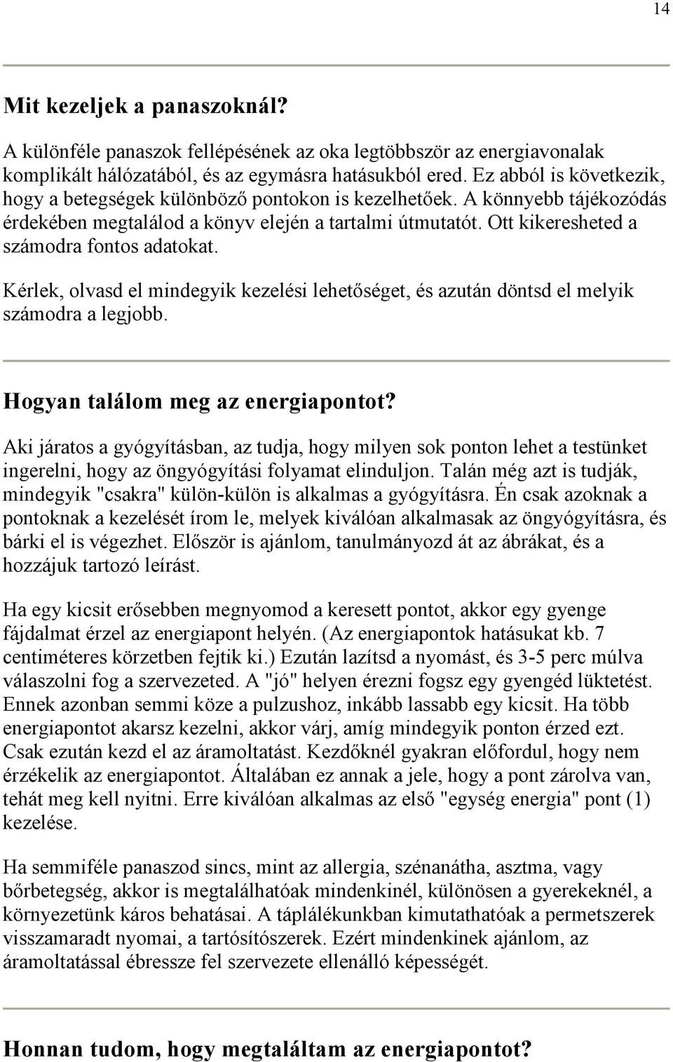 Ott kikeresheted a számodra fontos adatokat. Kérlek, olvasd el mindegyik kezelési lehetőséget, és azután döntsd el melyik számodra a legjobb. Hogyan találom meg az energiapontot?
