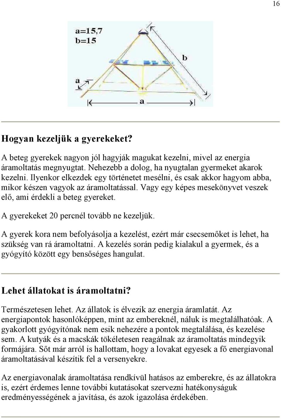 A gyerekeket 20 percnél tovább ne kezeljük. A gyerek kora nem befolyásolja a kezelést, ezért már csecsemőket is lehet, ha szükség van rá áramoltatni.