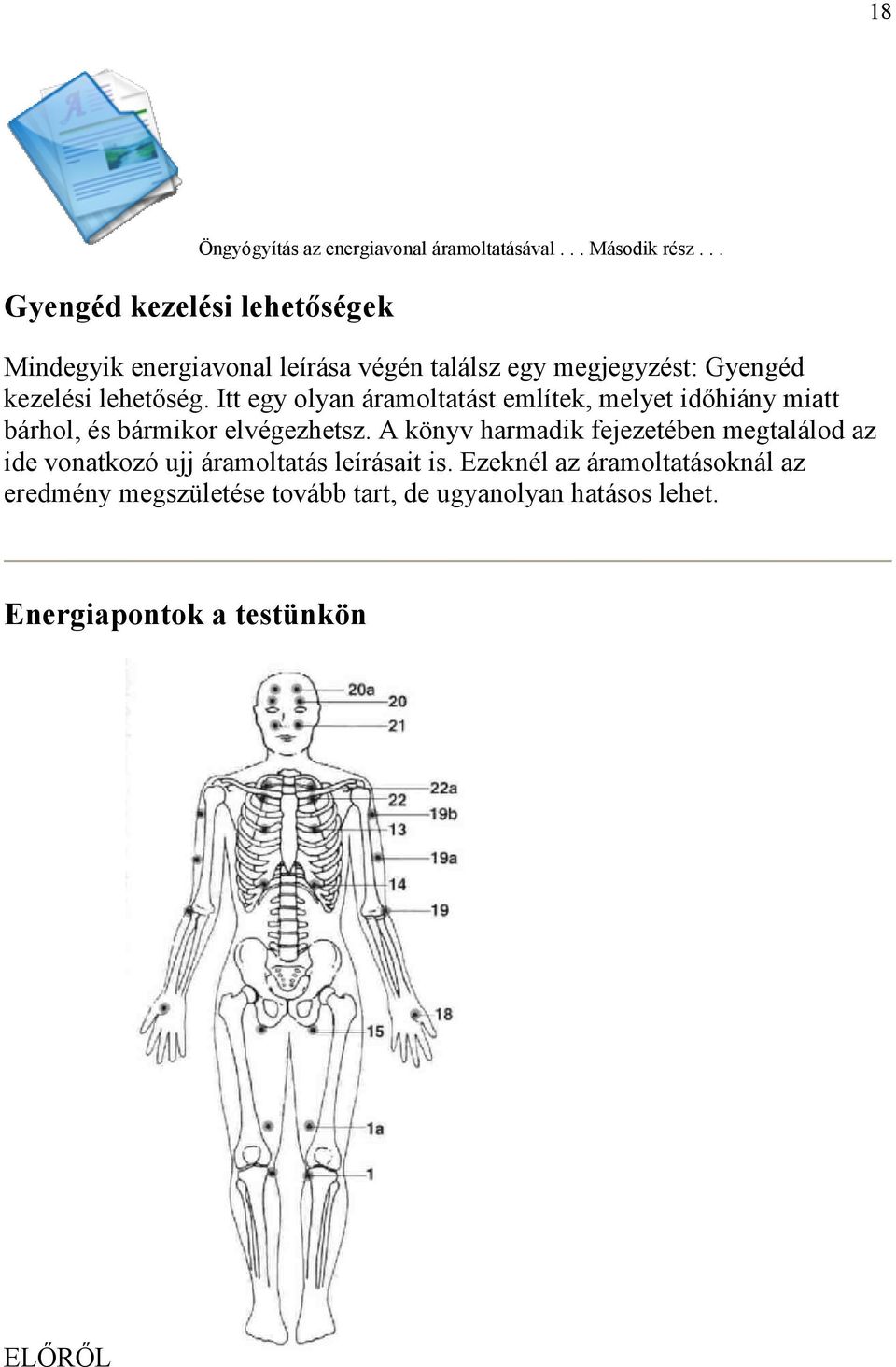 Itt egy olyan áramoltatást említek, melyet időhiány miatt bárhol, és bármikor elvégezhetsz.