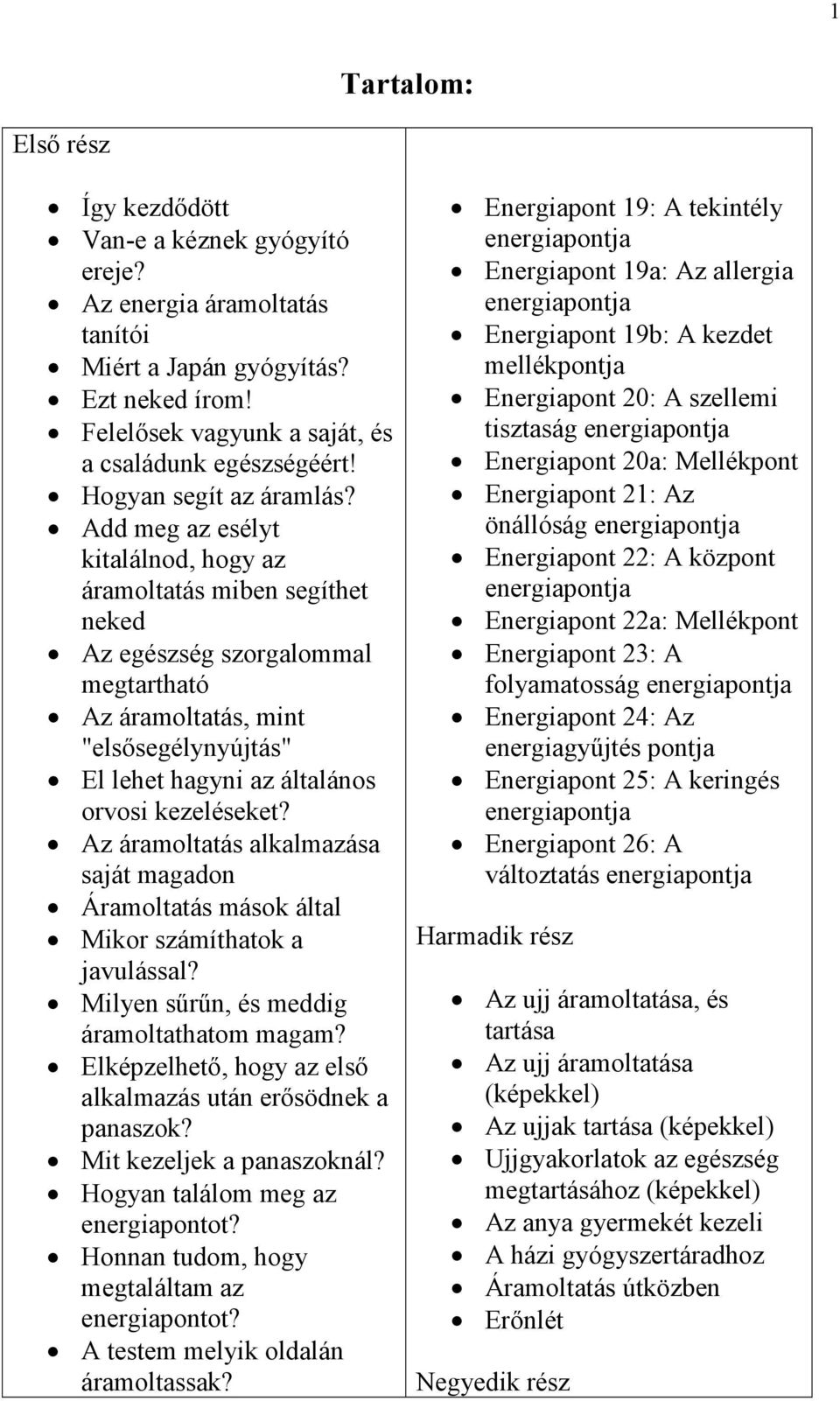 Add meg az esélyt kitalálnod, hogy az áramoltatás miben segíthet neked Az egészség szorgalommal megtartható Az áramoltatás, mint "elsősegélynyújtás" El lehet hagyni az általános orvosi kezeléseket?