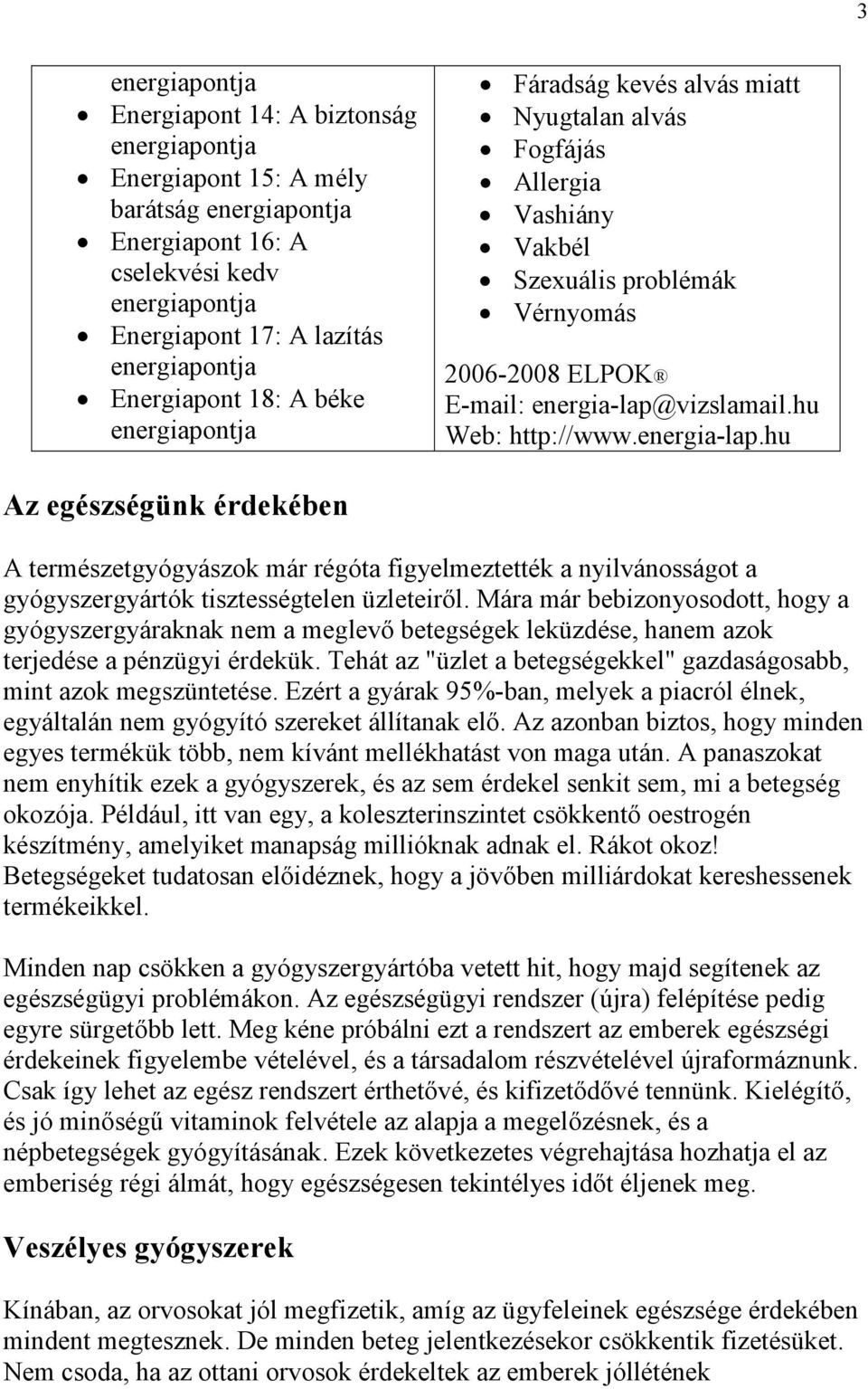 hu Web: http://www.energia-lap.hu Az egészségünk érdekében A természetgyógyászok már régóta figyelmeztették a nyilvánosságot a gyógyszergyártók tisztességtelen üzleteiről.