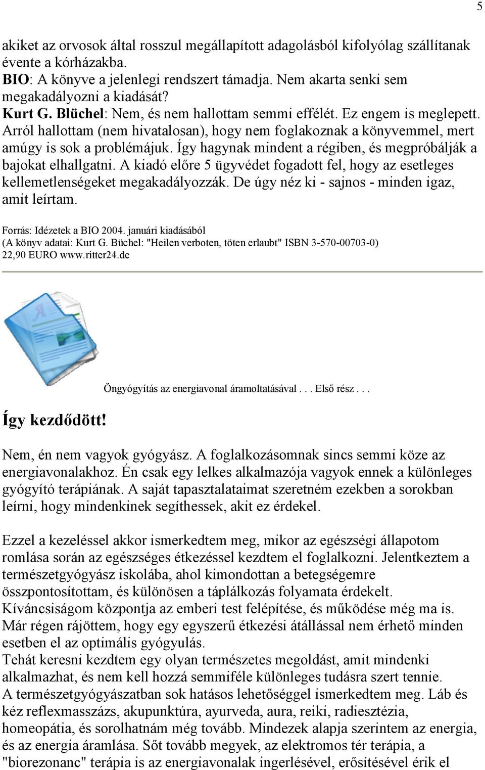 Így hagynak mindent a régiben, és megpróbálják a bajokat elhallgatni. A kiadó előre 5 ügyvédet fogadott fel, hogy az esetleges kellemetlenségeket megakadályozzák.